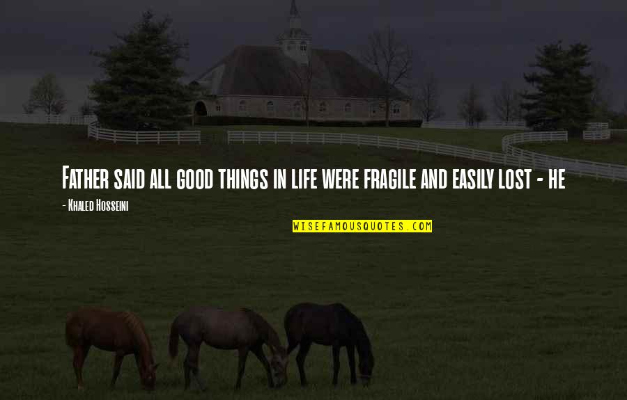 Life So Fragile Quotes By Khaled Hosseini: Father said all good things in life were