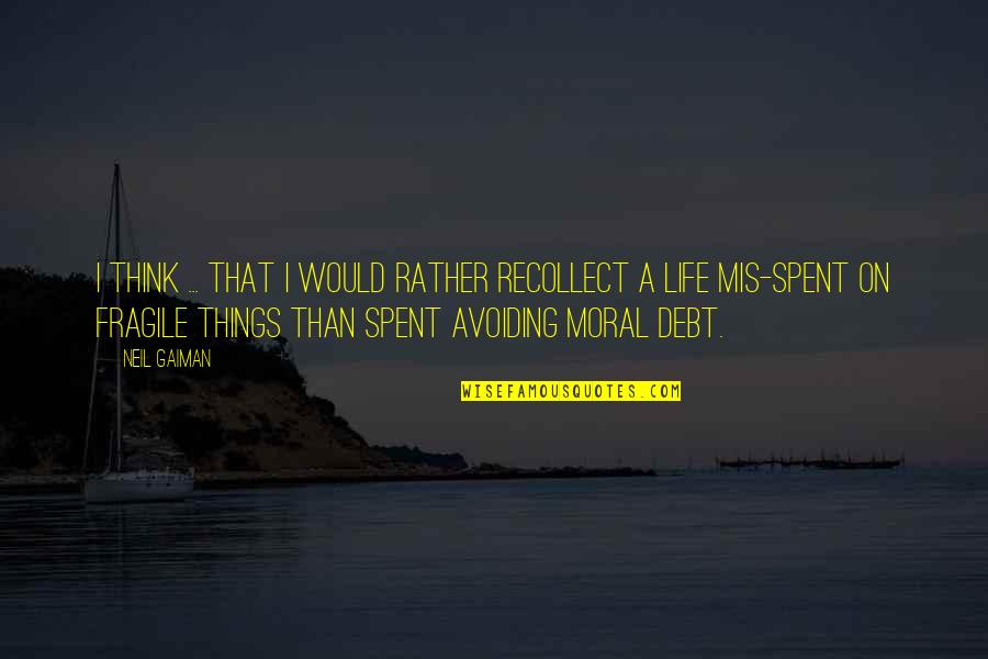 Life So Fragile Quotes By Neil Gaiman: I think ... that I would rather recollect