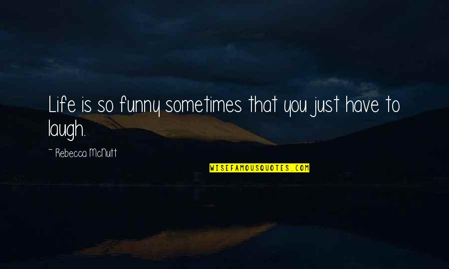 Life So Funny Quotes By Rebecca McNutt: Life is so funny sometimes that you just