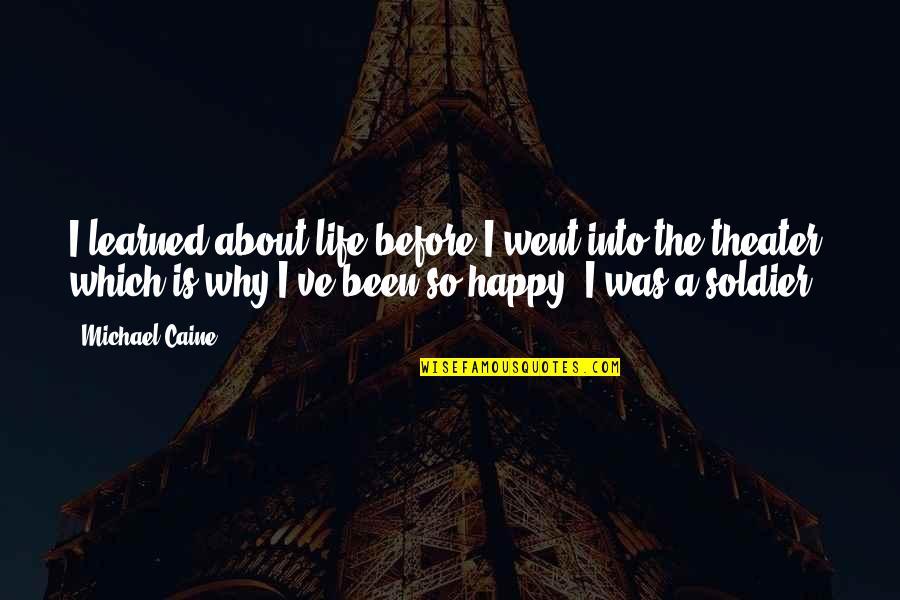 Life So Happy Quotes By Michael Caine: I learned about life before I went into