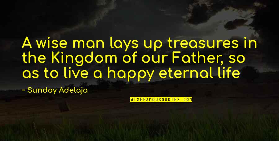 Life So Happy Quotes By Sunday Adelaja: A wise man lays up treasures in the
