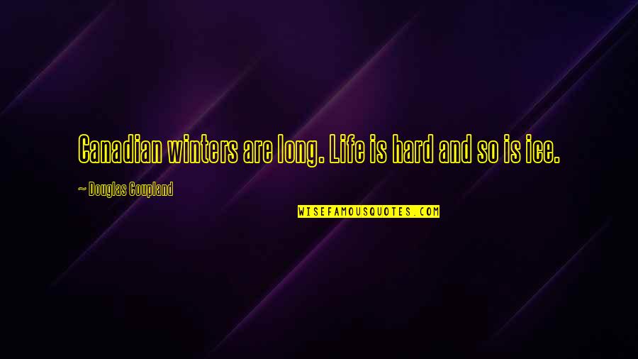 Life So Hard Quotes By Douglas Coupland: Canadian winters are long. Life is hard and Life So Hard Quotes By Douglas Coupland: Canadian winters are long. Life is hard and