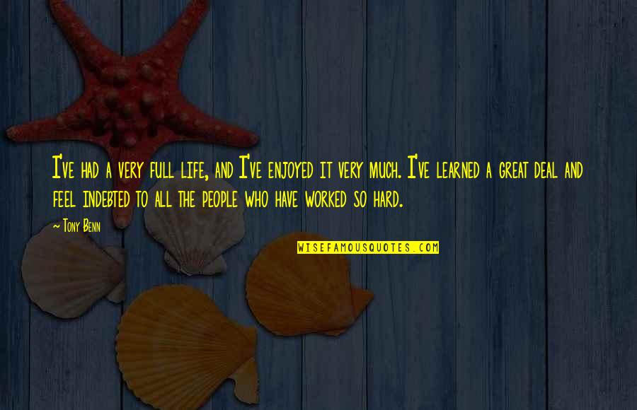 Life So Hard Quotes By Tony Benn: I've had a very full life, and I've Life So Hard Quotes By Tony Benn: I've had a very full life, and I've