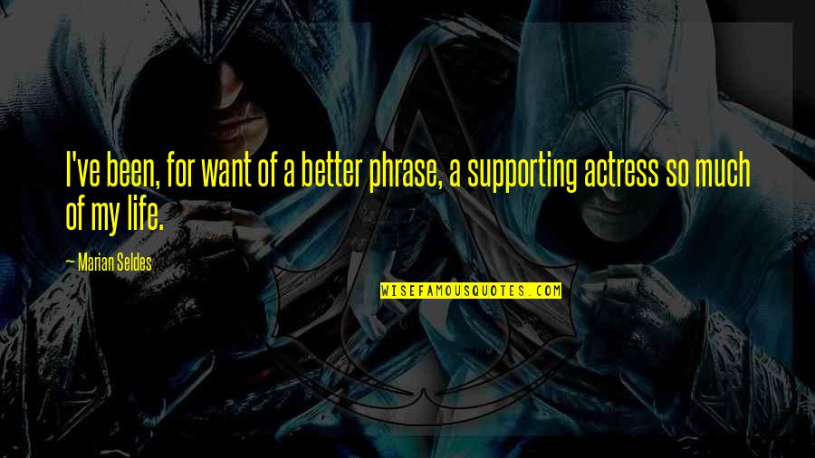 Life So Much Better Quotes By Marian Seldes: I've been, for want of a better phrase,