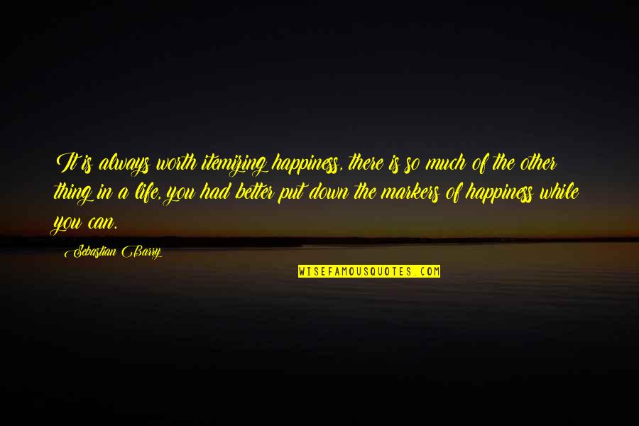 Life So Much Better Quotes By Sebastian Barry: It is always worth itemizing happiness, there is