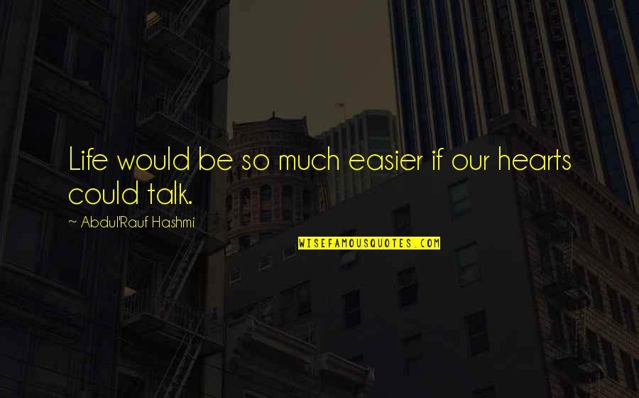 Life So Much Easier Quotes By Abdul'Rauf Hashmi: Life would be so much easier if our