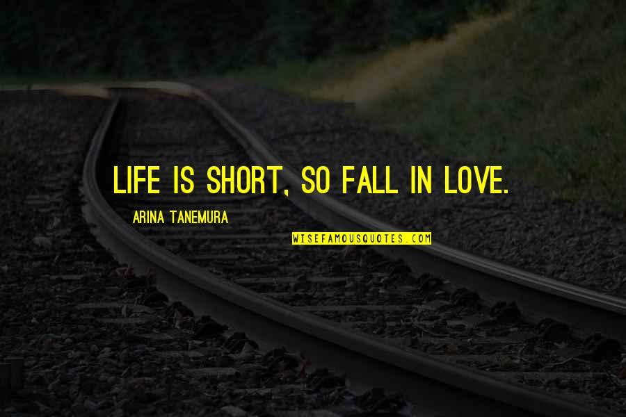 Life So Short Quotes By Arina Tanemura: Life is short, so fall in love.