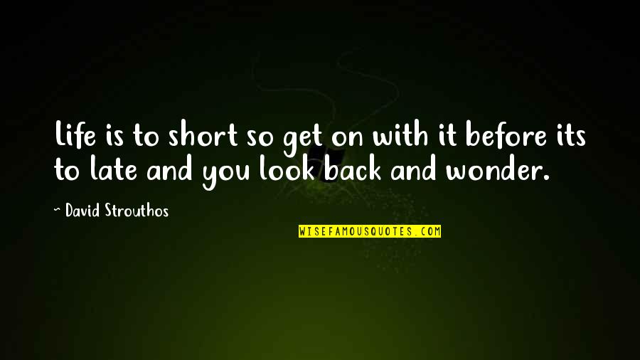 Life So Short Quotes By David Strouthos: Life is to short so get on with