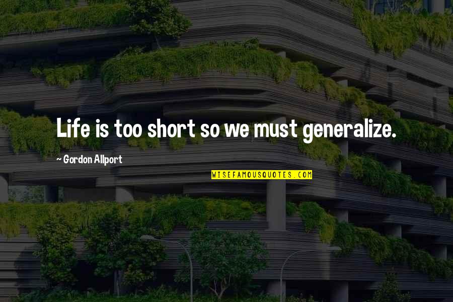 Life So Short Quotes By Gordon Allport: Life is too short so we must generalize.