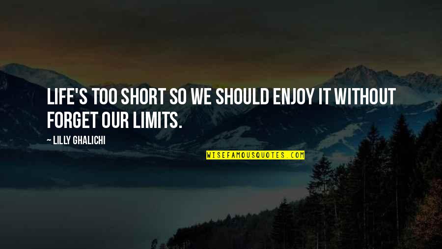 Life So Short Quotes By Lilly Ghalichi: Life's too short so we should enjoy it