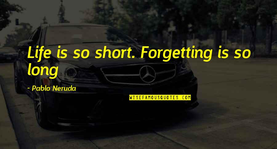 Life So Short Quotes By Pablo Neruda: Life is so short. Forgetting is so long