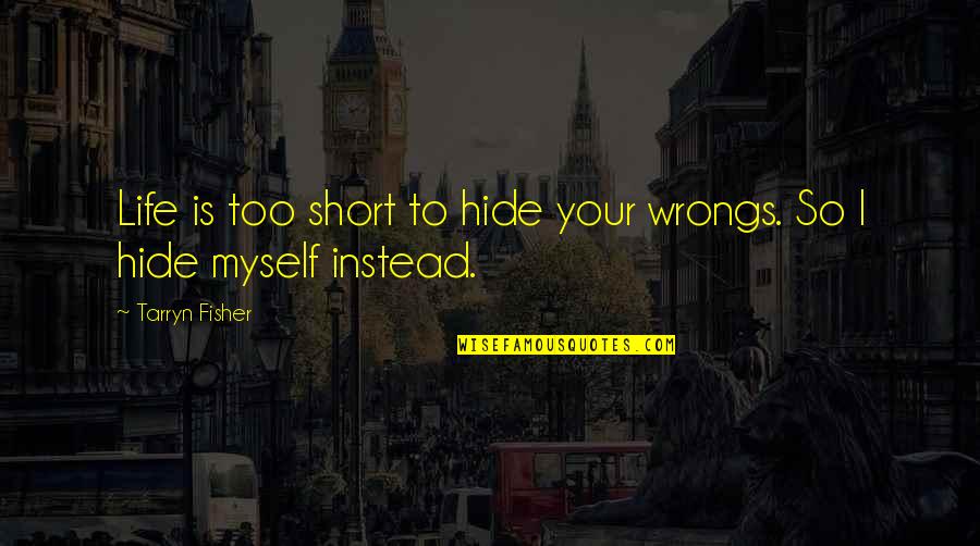 Life So Short Quotes By Tarryn Fisher: Life is too short to hide your wrongs.