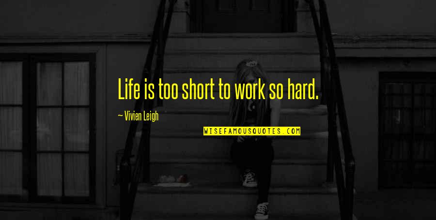 Life So Short Quotes By Vivien Leigh: Life is too short to work so hard.