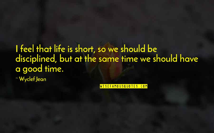Life So Short Quotes By Wyclef Jean: I feel that life is short, so we