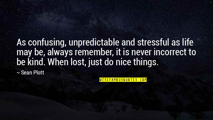 Life So Stressful Quotes By Sean Plott: As confusing, unpredictable and stressful as life may