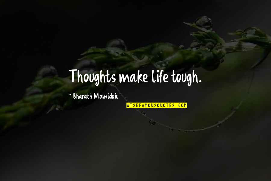 Life So Tough Quotes By Bharath Mamidoju: Thoughts make life tough.