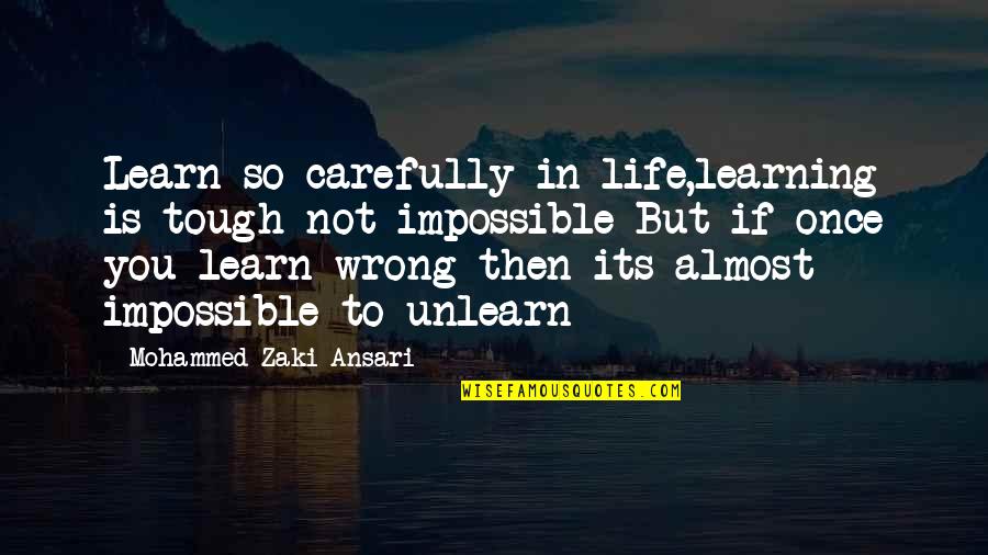 Life So Tough Quotes By Mohammed Zaki Ansari: Learn so carefully in life,learning is tough not