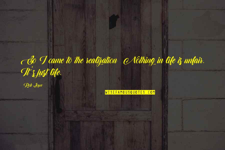 Life So Unfair Quotes By Rob Lowe: So I came to the realization: Nothing in