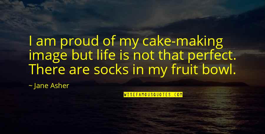 Life Socks Quotes By Jane Asher: I am proud of my cake-making image but