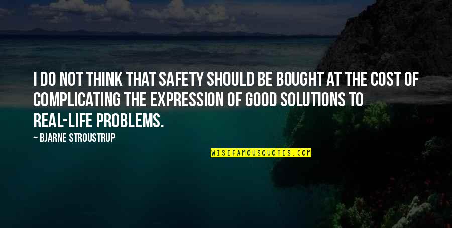 Life Solutions Quotes By Bjarne Stroustrup: I do not think that safety should be