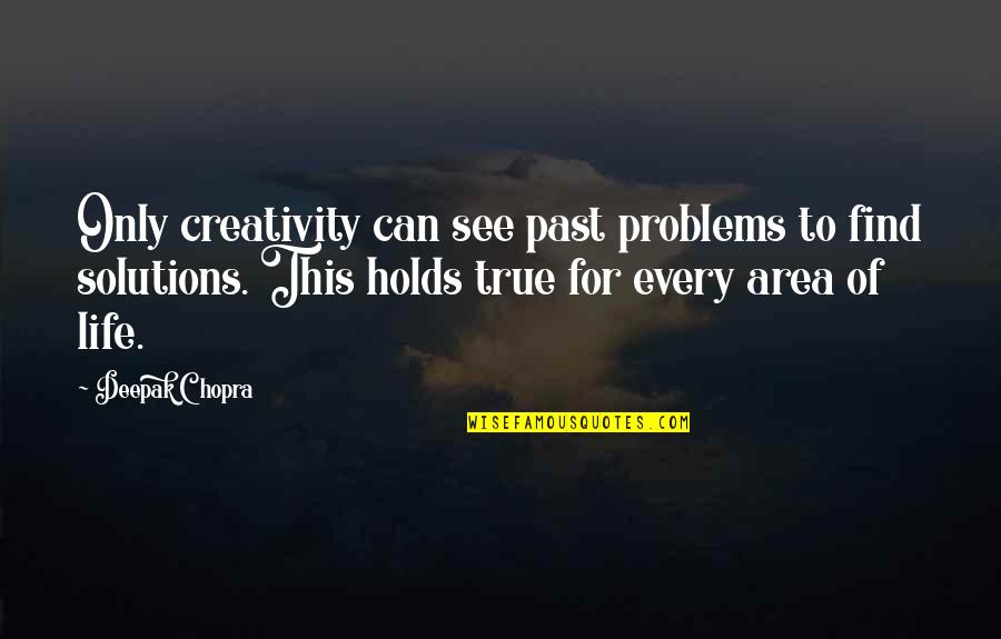 Life Solutions Quotes By Deepak Chopra: Only creativity can see past problems to find