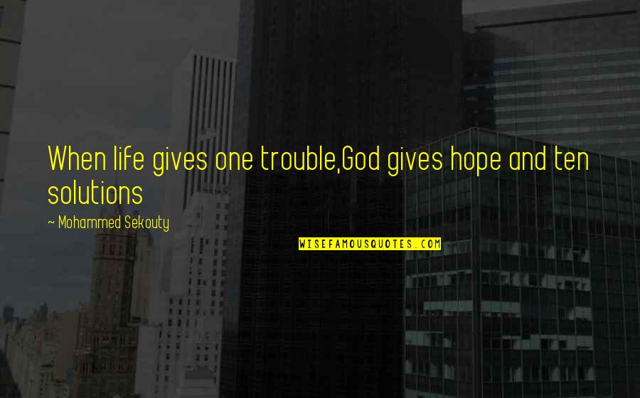 Life Solutions Quotes By Mohammed Sekouty: When life gives one trouble,God gives hope and