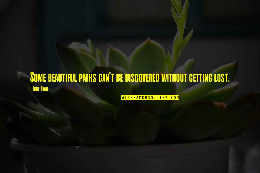 Life Some Beautiful Quotes By Erol Ozan: Some beautiful paths can't be discovered without getting