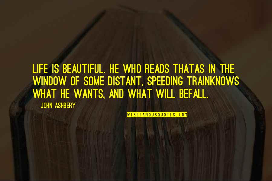 Life Some Beautiful Quotes By John Ashbery: Life is beautiful. He who reads thatAs in Life Some Beautiful Quotes By John Ashbery: Life is beautiful. He who reads thatAs in