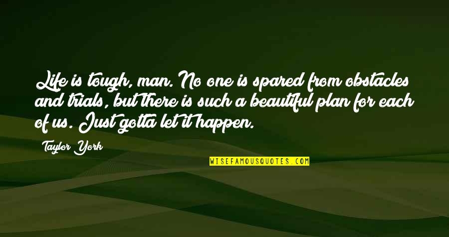 Life Some Beautiful Quotes By Taylor York: Life is tough, man. No one is spared Life Some Beautiful Quotes By Taylor York: Life is tough, man. No one is spared