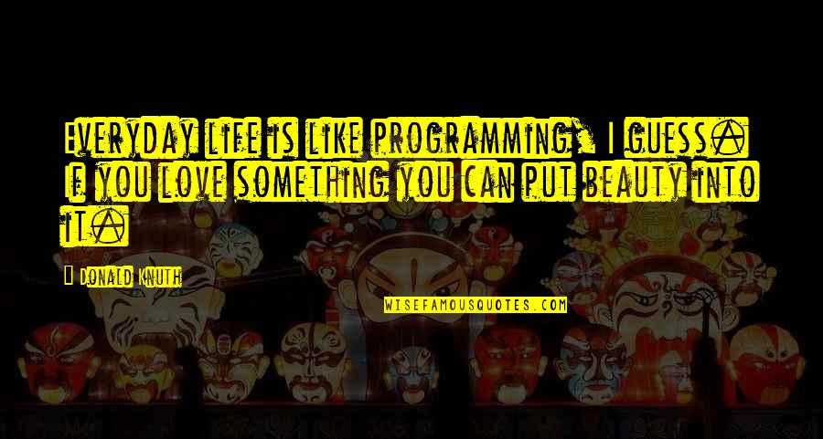 Life Something Like It Quotes By Donald Knuth: Everyday life is like programming, I guess. If