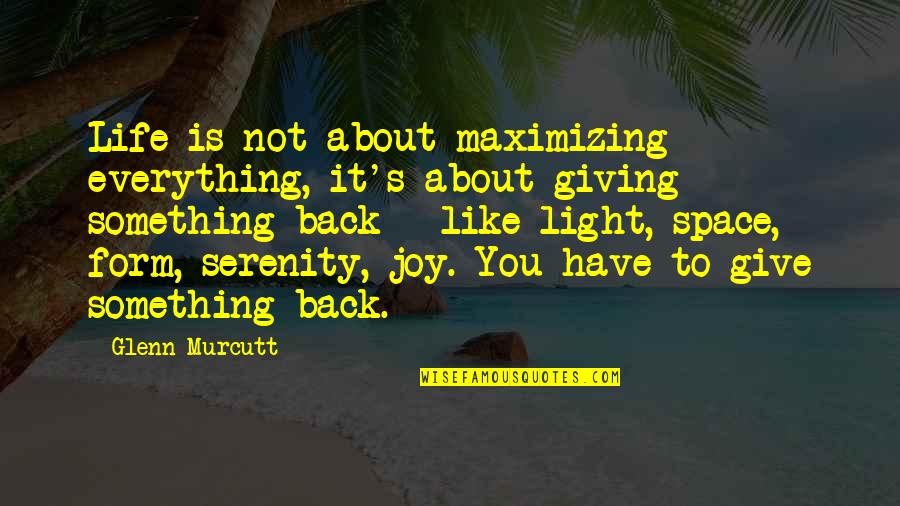 Life Something Like It Quotes By Glenn Murcutt: Life is not about maximizing everything, it's about