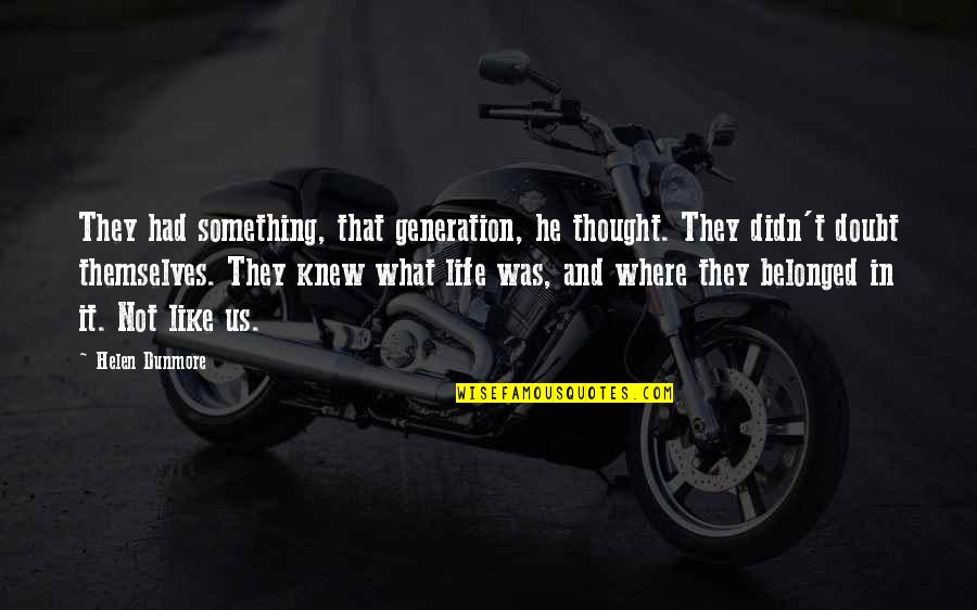 Life Something Like It Quotes By Helen Dunmore: They had something, that generation, he thought. They