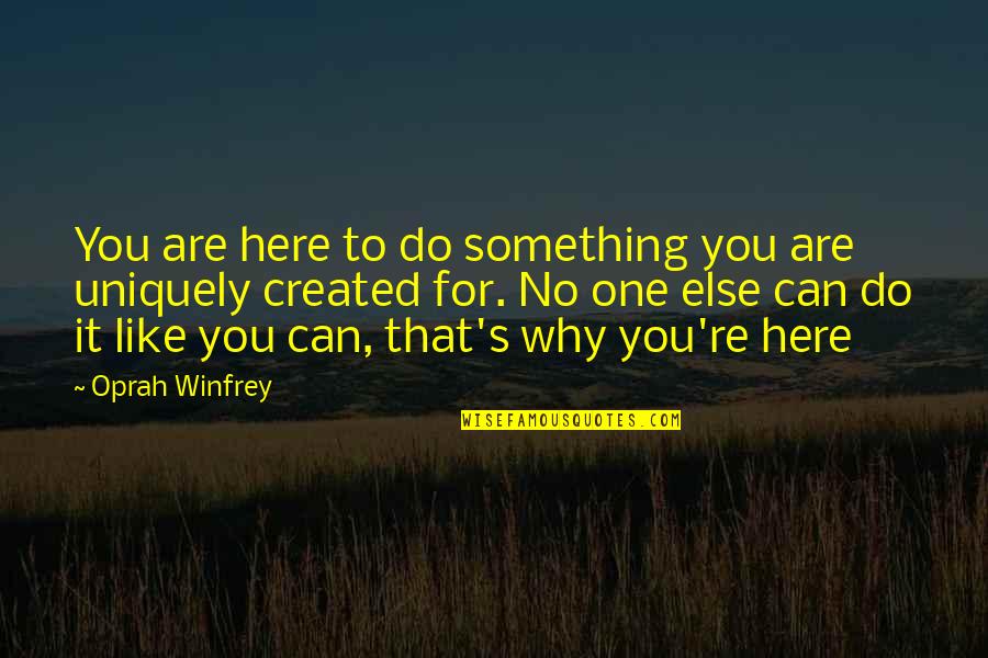 Life Something Like It Quotes By Oprah Winfrey: You are here to do something you are