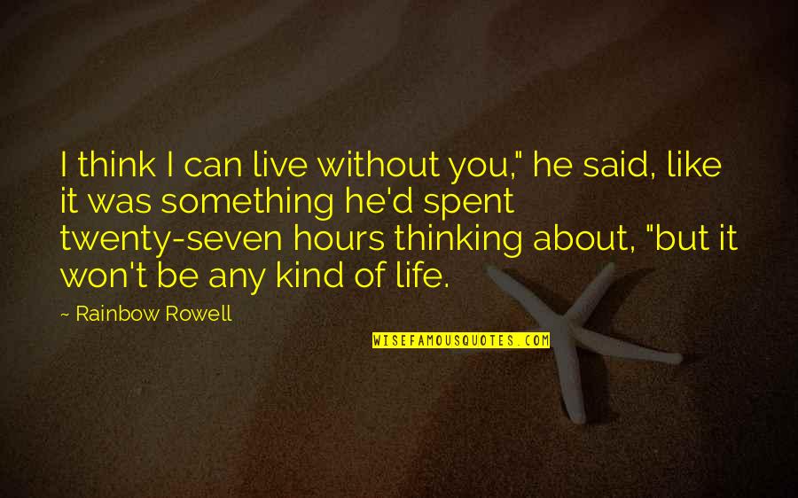 Life Something Like It Quotes By Rainbow Rowell: I think I can live without you," he