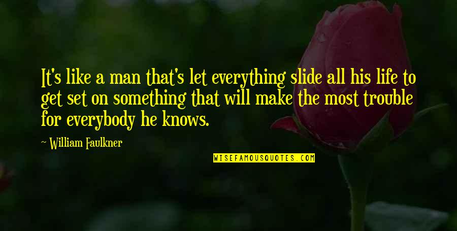 Life Something Like Quotes By William Faulkner: It's like a man that's let everything slide