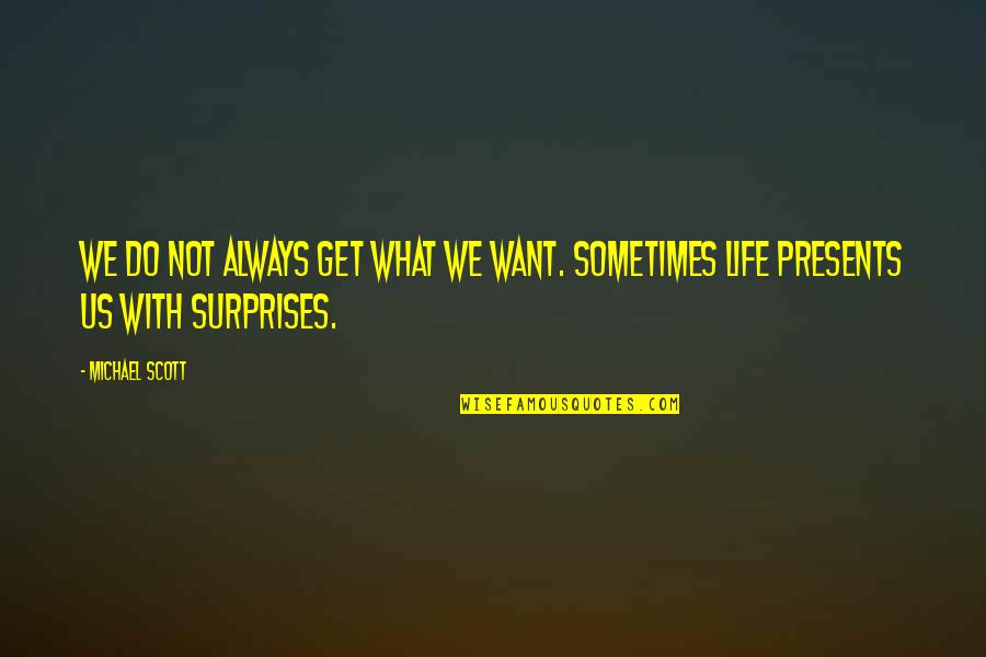 Life Sometimes Quotes By Michael Scott: We do not always get what we want.