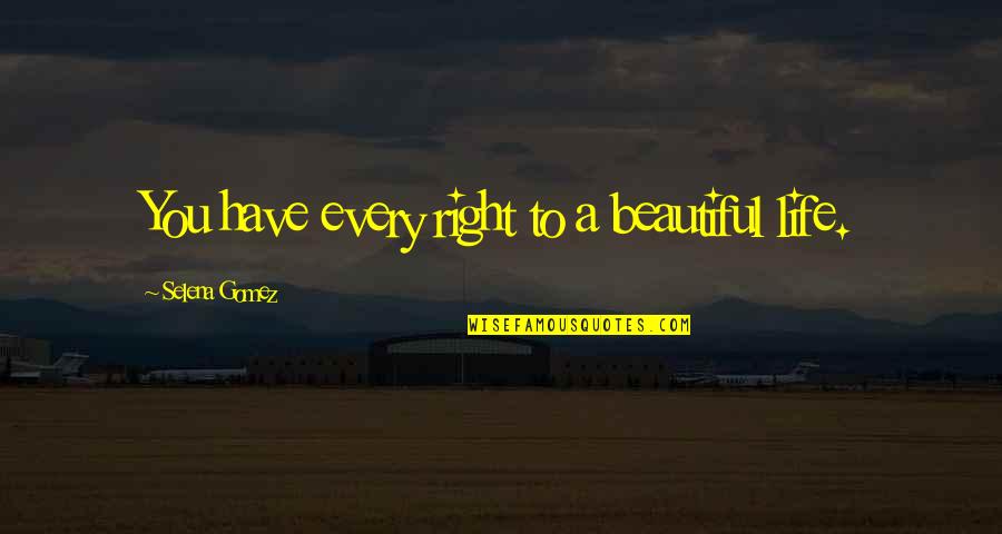 Life Song Lyrics Quotes By Selena Gomez: You have every right to a beautiful life.