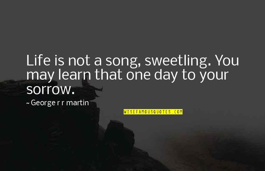 Life Song Quotes By George R R Martin: Life is not a song, sweetling. You may