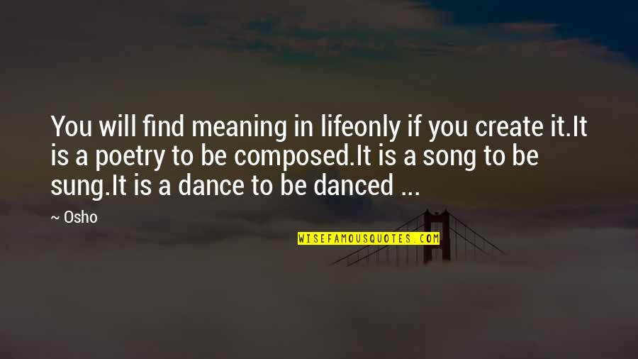 Life Song Quotes By Osho: You will find meaning in lifeonly if you