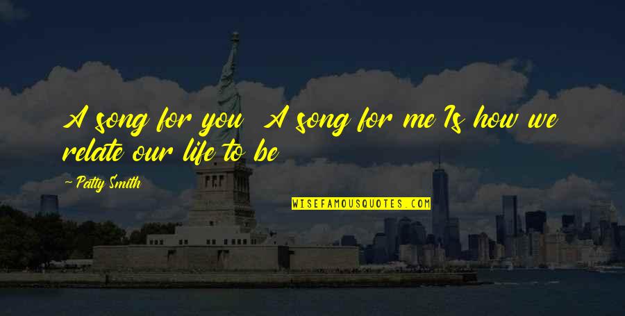 Life Song Quotes By Patty Smith: A song for you A song for me