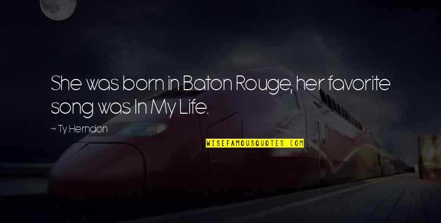Life Song Quotes By Ty Herndon: She was born in Baton Rouge, her favorite