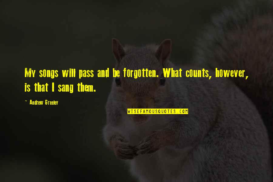 Life Songs Quotes By Andrew Greeley: My songs will pass and be forgotten. What