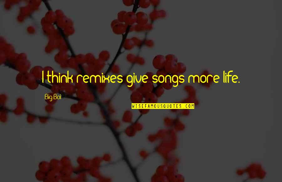 Life Songs Quotes By Big Boi: I think remixes give songs more life.
