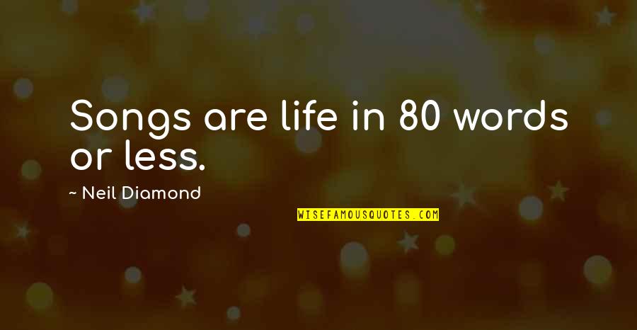 Life Songs Quotes By Neil Diamond: Songs are life in 80 words or less.