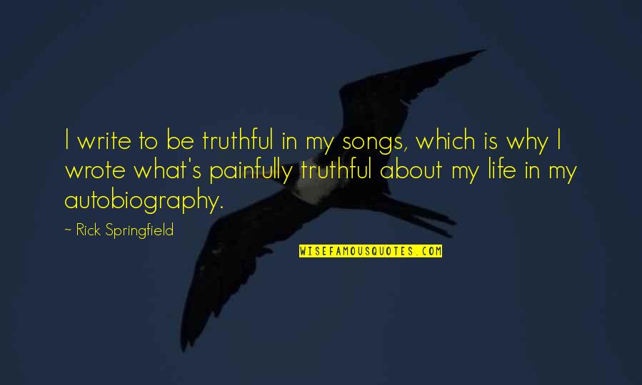 Life Songs Quotes By Rick Springfield: I write to be truthful in my songs,