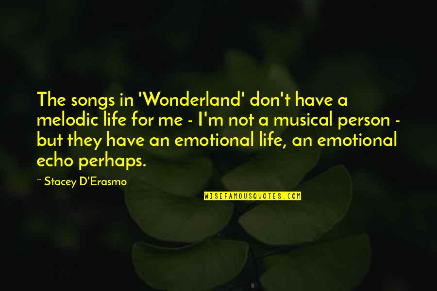 Life Songs Quotes By Stacey D'Erasmo: The songs in 'Wonderland' don't have a melodic