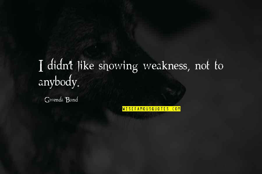 Life Sorted Quotes By Gwenda Bond: I didn't like showing weakness, not to anybody.