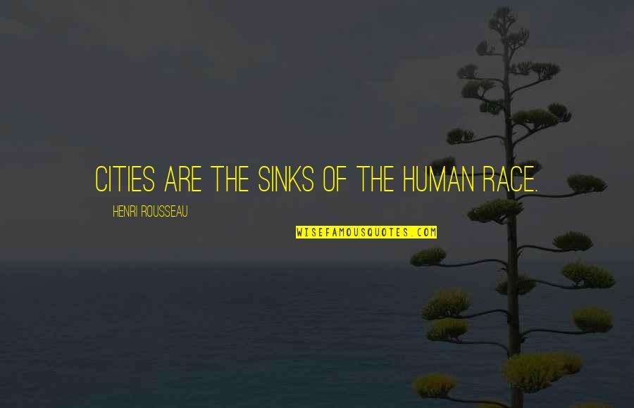 Life Span Development Quotes By Henri Rousseau: Cities are the sinks of the human race.