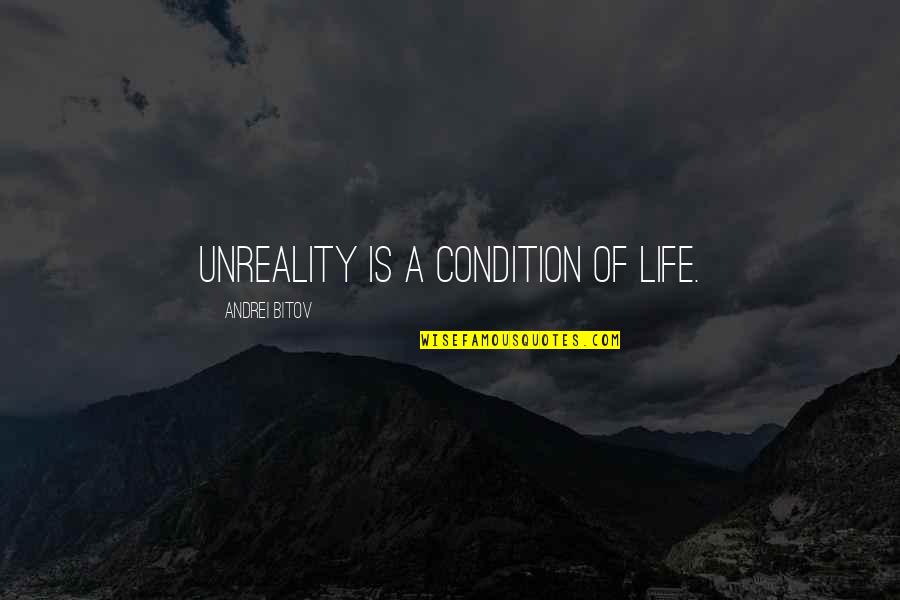 Life Speeches Quotes By Andrei Bitov: unreality is a condition of life.