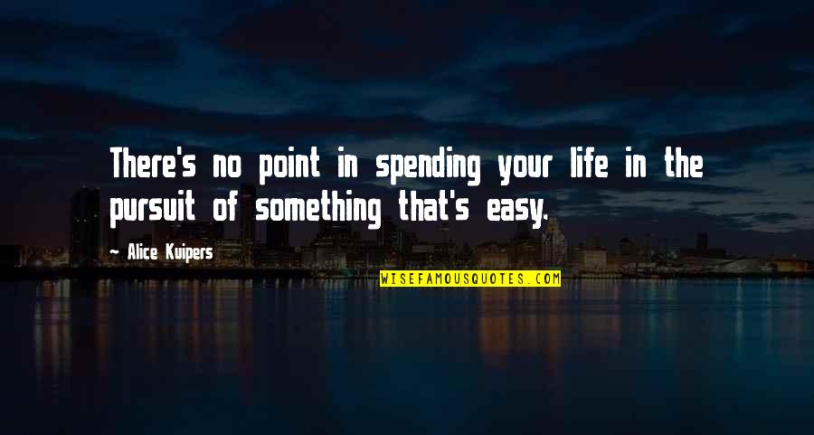 Life Spending Quotes By Alice Kuipers: There's no point in spending your life in